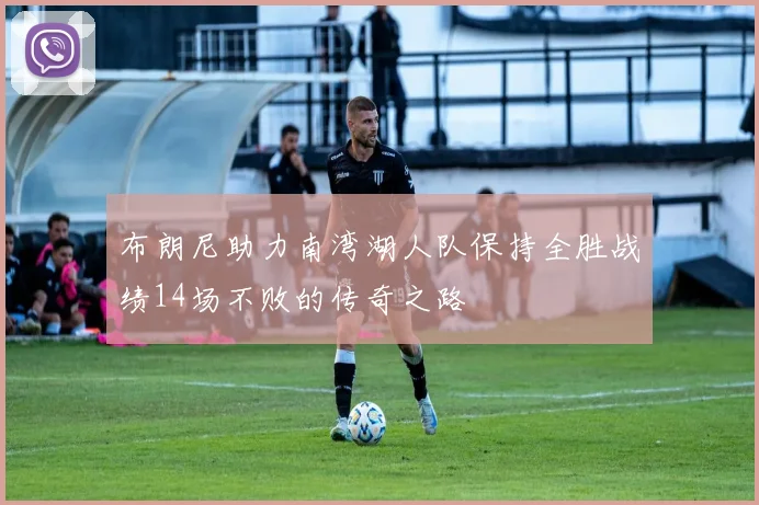 布朗尼助力南湾湖人队保持全胜战绩14场不败的传奇之路