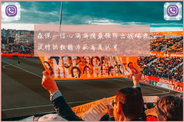 森保一信心满满携最强阵出战瑞典波特执教能力获高度认可